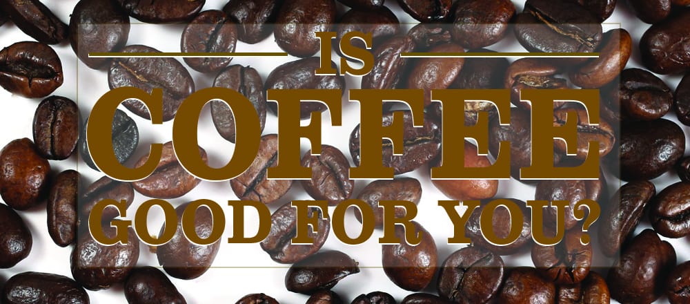 Is Coffee Good For You?